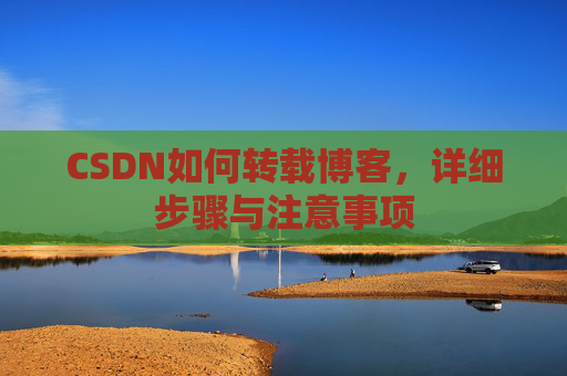 CSDN如何转载博客，详细步骤与注意事项